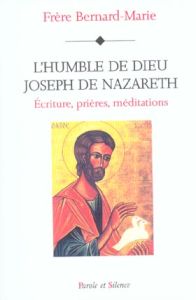 L'humble de Dieu : Joseph de Nazareth / Ecriture, prières, méditations - Frère Bernard-Marie