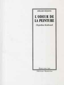 L'ODEUR DE LA PEINTURE  - L'HYPOTHESE REMBRANDT - DESSONS GERARD