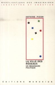 La ville des réseaux. Un imaginaire politique - Picon Antoine