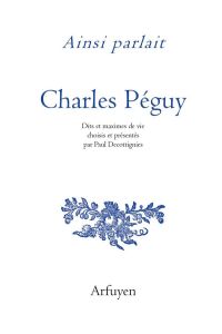 Ainsi parlait Charles Péguy. Dits et maximes de vie - Péguy Charles - Decottignies Paul