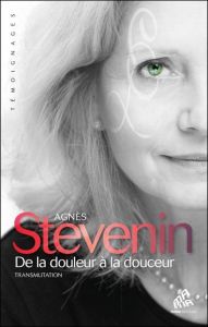 De la douleur à la douceur. Transmutation - Stevenin Agnès