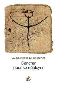 S'ancrer pour se déployer - Dillenseger Marie-Pierre