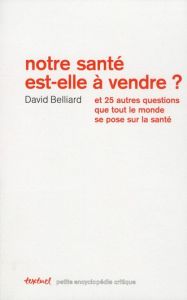 Notre santé est-elle à vendre ? Et 25 autres questions que tout le monde se pose sur la santé - Belliard David