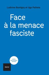 Face à la menace fasciste - Bantigny Ludivine - Palheta Ugo