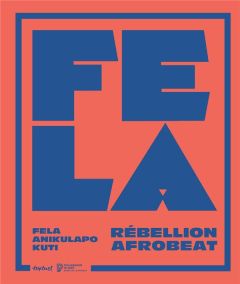 Fela Anikulapo Kuti. Rébellion Afrobeat - Girard-Muscagorry Alexandre - Kayode Idowu Mabinuo