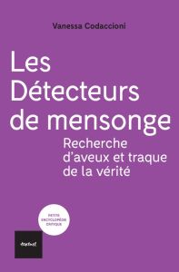 Les détecteurs de mensonge. Recherche d'aveux et traque de la vérité - Codaccioni Vanessa