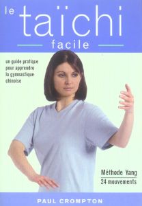 Le taïchi facile. Un guide pratique pour acquérir une santé physique et mentale par la maîtrise des - Crompton Paul - Mairet Serge