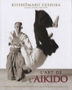 L'Art de l'Aikido de Morihei Ueshiba. Principes et techniques fondamentales - Ueshiba Kisshômaru - Ueshiba Moriteru - Stevens Jo