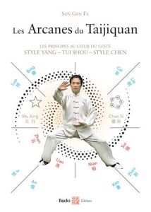 Les Arcanes du Taijiquan. Les principes au coeur du geste. Style Yang - Tui Shou - Style Chen - Sun Gen Fa - Gérin Chantal - Conti Steve - Géret P