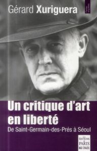 Un critique d'art en liberté. De Saint-Germain-des-Prés à Séoul - Xuriguera Gérard