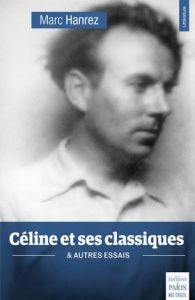 Céline et ses classiques. & autres essais - Hanrez Marc - Laudelout Marc - Lorin Philippe