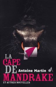 La cape de Mandrake et autres nouvelles. et autres nouvelles - Martin Antoine