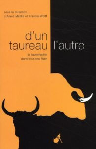 D'un taureau l'autre. La tauromachie dans tous ses états - Maïllis Annie - Wolff Francis - Arévalo José Carlo