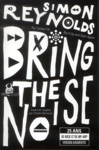 Bring the Noise. 25 ans de rock et de hip-hop - Reynolds Simon - Recoursé Charles