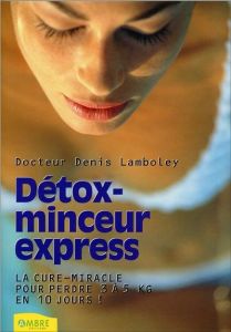 Détox-minceur express. La cure-miracle pour perdre 3 à 5 kg en 10 jours ! - Lamboley Denis