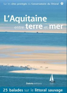 L'Aquitaine entre terre et mer. 25 balades sur les sites du Conservatoire du littoral - Soutif Maurice - Nicolazzi Anthony - Dalléas Frédé