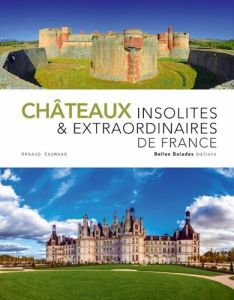 Châteaux insolites et extraordinaires de France - Goumand Arnaud