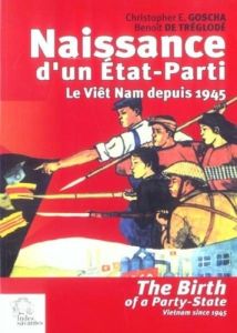 Naissance d'un Etat-Parti : The Birth of a Party-State. Le Viêt Nam depuis 1945 : Vietnam since 1945 - Tréglodé Benoît de - Goscha Christopher