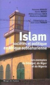 Islam, sociétés et politique en Afrique subsaharienne. Les exemples du Sénégal, du Niger et du Niger - Triaud Jean-Louis - Souley Hassane - Moyet Xavier