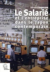 Le salarié et l'entreprise dans le Japon contemporain. Formes, genèse et mutations d'une relation de - Thomann Bernard