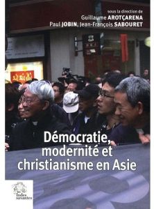 Démocratie, modernité et christianisme en Asie - Arotçarena Guillaume - Jobin Paul - Sabouret Jean-