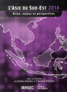 L'Asie du Sud-Est 2014. Bilans, enjeux et perspectives - Jammes Jérémy - Robinne François