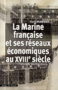 La Marine française et ses réseaux économiques au XVIIIe siècle - Plouviez David - Acerra Martine