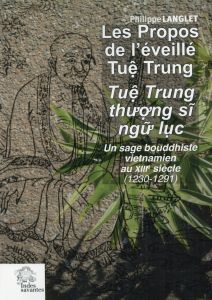 Les propos de l'éveillé Tuê Trung. Un sage bouddhiste vietnamien au XIIIe siècle (1230-1291) - Langlet Philippe