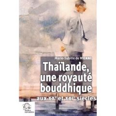 Thaïlande, une royauté bouddhique aux XXe et XXIe siècles - Vienne Marie-Sybille de