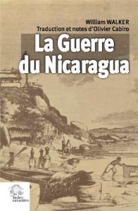 La guerre du Nicaragua - Walker William - Cabiro Olivier