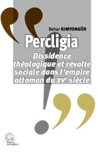 Percligia. Dissidence théologique et révolte sociale dans l'empire ottoman du XVe siècle - Kimyongür Bahar