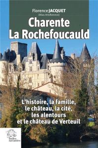 Charente, La Rochefoucauld. L'histoire, la famille, le château, la cité, les alentours et le château - Jacquet Florence