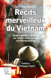 Récits merveilleux du Vietnam. Une tradition lettrée au coeur des cultes contemporains - Nguyen Thi Hiep - Papin Philippe