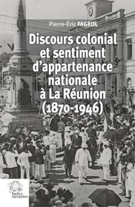 Discours colonial et sentiment d'appartenance nationale à La Réunion (1870-1946) - Fageol Pierre-Eric