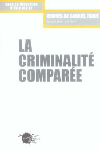 La criminalité comparée - Tarde Gabriel - Alliez Eric - Renneville Marc