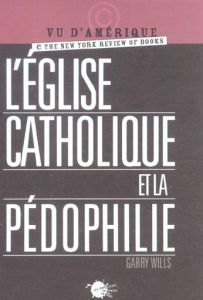 L'église catholique et la pédophilie - Wills Garry - Rozenberg Paul