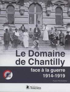 Le domaine de Chantilly face à la guerre 1914-1919 - Picouleau Florent - Millet Jérôme