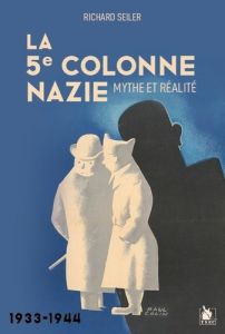 La 5e colonne nazie. Mythe et réalité 1933-1944 - Seiler Richard
