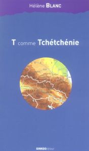 T comme Tchétchénie... - Blanc Hélène