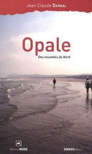 Opale. Des nouvelles du nord - Darnal Jean-Claude