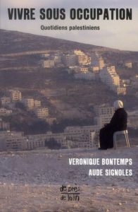 Vivre sous occupation. Quotidiens palestiniens - Bontemps Véronique - Signoles Aude