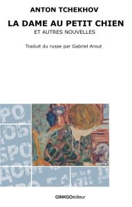 La dame au petit chien. Suivi de La maison à la mezzanine et Le royaume des femmes - Tchekhov Anton - Arout Gabriel