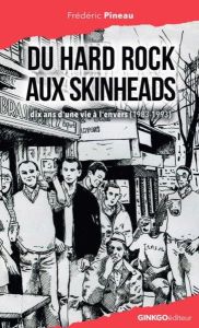 Du hard rock aux skinhead. Dix ans d'une vie à l'envers (1983-1993) - Pineau Frédéric