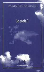 Je crois ? - Bourdieu Emmanuel