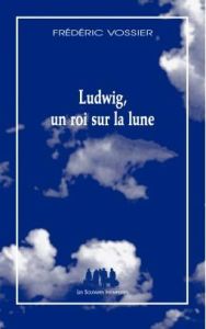 Ludwig, un roi sur la lune - Vossier Frédéric - Chevallier Pierre