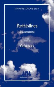 Penthesilé.e.s - Amazonomachie. Suivi de Oceanisé.e.s - Dilasser Marie