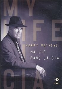 MA VIE DANS LA C.I.A. - UNE CHRONIQUE DE L'ANNEE 1973 - Mathews Harry