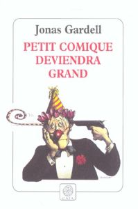 Petit comique deviendra grand - Gardell Jonas