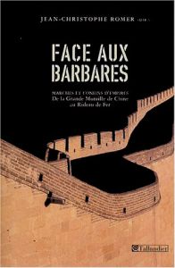 Face aux barbares. Marches et confins d'empires de la Grande muraille de Chine au Rideau de fer - Romer Jean-Christophe