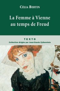 La Femme à Vienne au temps de Freud - Bertin Célia